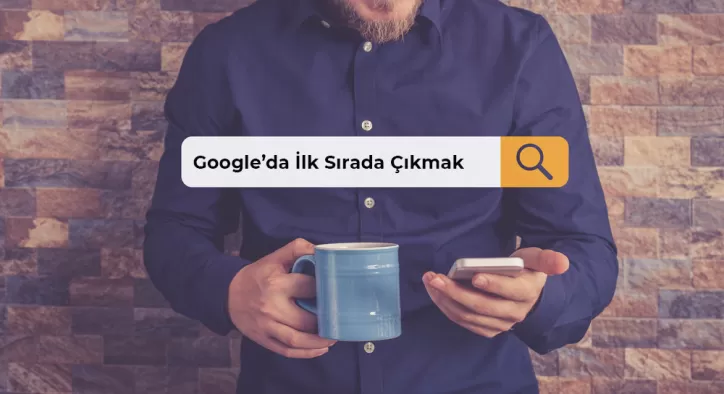 Google’da İlk Sırada Çıkmak Hayal mi?