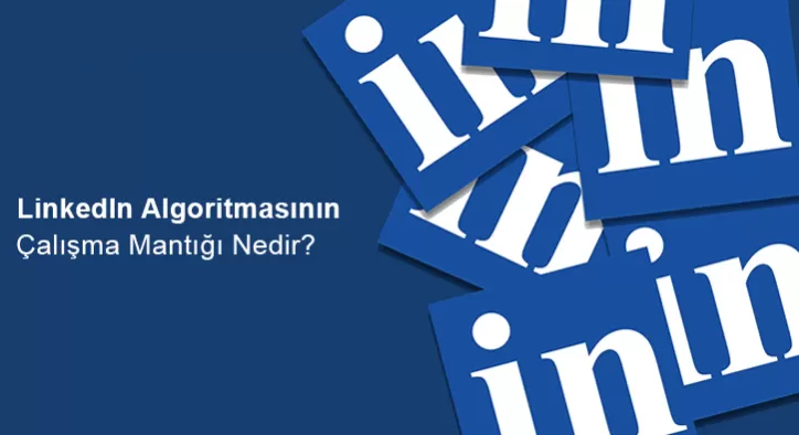 LinkedIn Algoritmasının Çalışma Mantığı Nedir?