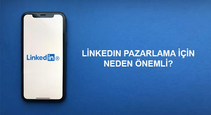 LinkedIn Pazarlama İçin Neden Önemli?