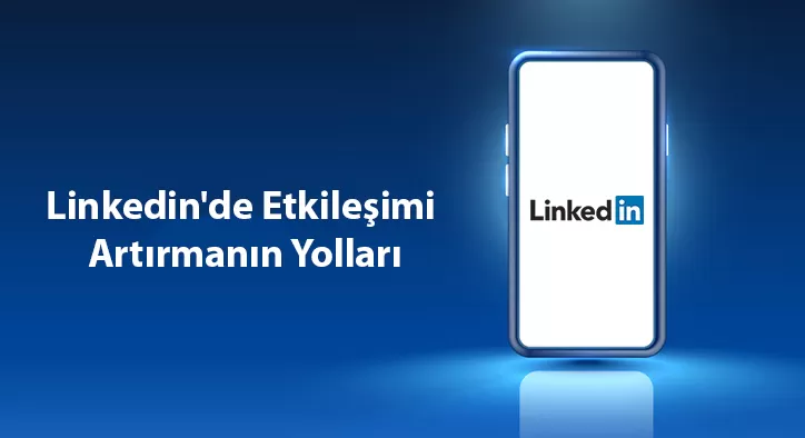 LinkedIn'de Etkileşimi Artırmanın Yolları