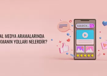 Sosyal Medya Aramalarında Öne Çıkmanın Yolları Nelerdir?