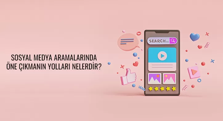 Sosyal Medya Aramalarında Öne Çıkmanın Yolları Nelerdir?