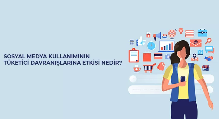 Sosyal Medya Kullanımının Tüketici Davranışlarına Etkisi Nedir?