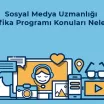 Sosyal Medya Uzmanlığı Sertifika Programı Konuları Nelerdir?