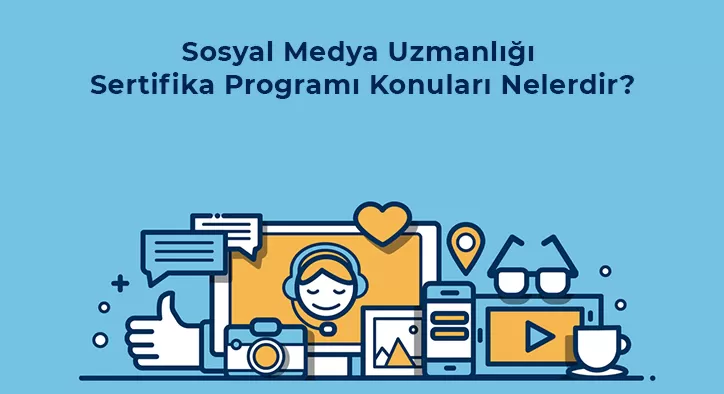 Sosyal Medya Uzmanlığı Sertifika Programı Konuları Nelerdir?