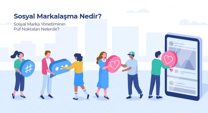 Sosyal Markalaşma Nedir? Sosyal Marka Yönetiminin Püf Noktaları Nelerdir?