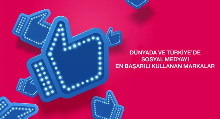 Dünyada ve Türkiye’de Sosyal Medyayı En Başarılı Kullanan Markalar Hangileri?