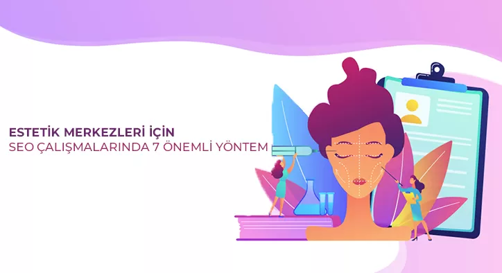 Estetik Merkezleri İçin SEO Çalışmalarında 7 Önemli Yöntem