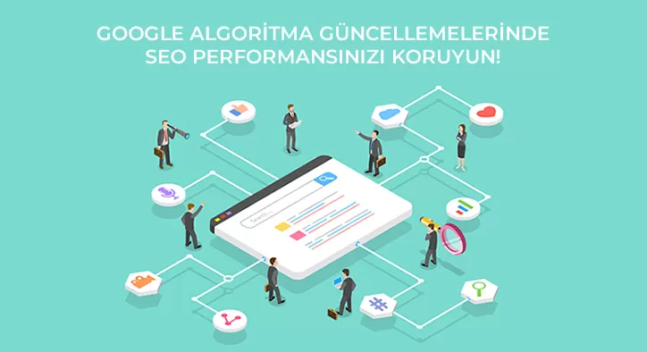 Google Algoritma Güncellemelerinde SEO Performansınızı Koruyun!