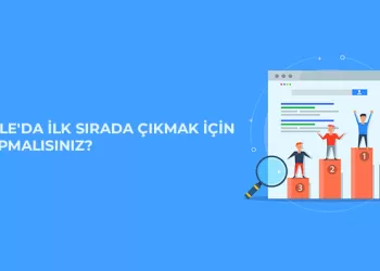 Google'da İlk Sırada Çıkmak İçin Ne Yapmalısınız?
