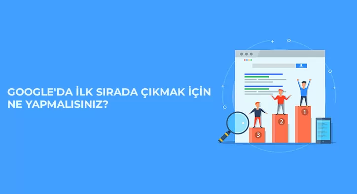 Google'da İlk Sırada Çıkmak İçin Ne Yapmalısınız?