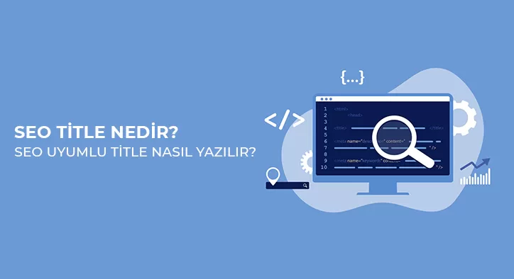 SEO Title Nedir? SEO Uyumlu Title Nasıl Yazılır?