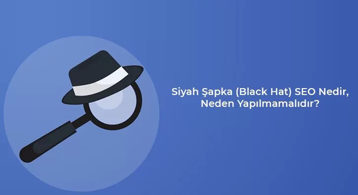 Siyah Şapka (Black Hat) SEO Nedir, Neden Yapılmamalıdır?